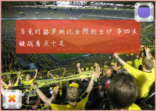 马竞对赫罗纳比分预测出炉 争四关键战看点十足